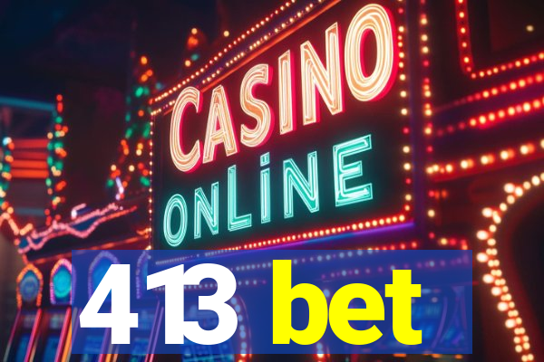 413 bet